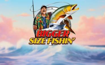 Bigger Size Fishin'